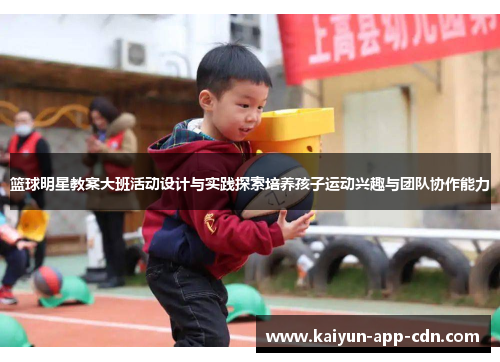 篮球明星教案大班活动设计与实践探索培养孩子运动兴趣与团队协作能力