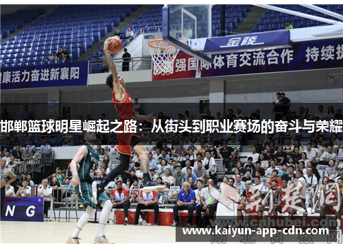 邯郸篮球明星崛起之路：从街头到职业赛场的奋斗与荣耀